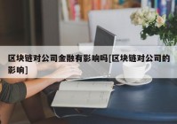 区块链对公司金融有影响吗[区块链对公司的影响]