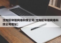 沈阳区块链网络科技公司[沈阳区块链网络科技公司地址]