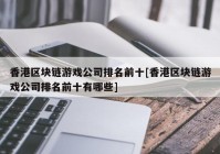 香港区块链游戏公司排名前十[香港区块链游戏公司排名前十有哪些]